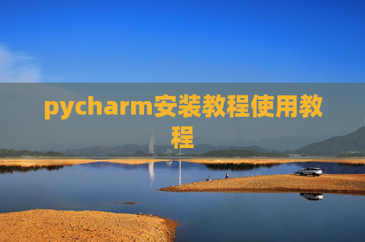 pycharm安装教程使用教程 pycharm安装教程使用教程
